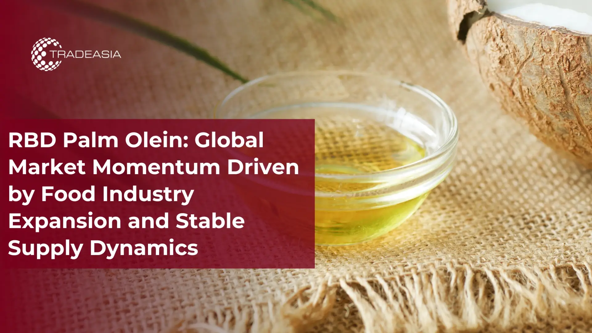 RBD Palm Olein: Global Market Momentum Driven by Food Industry Expansion and Stable Supply Dynamics