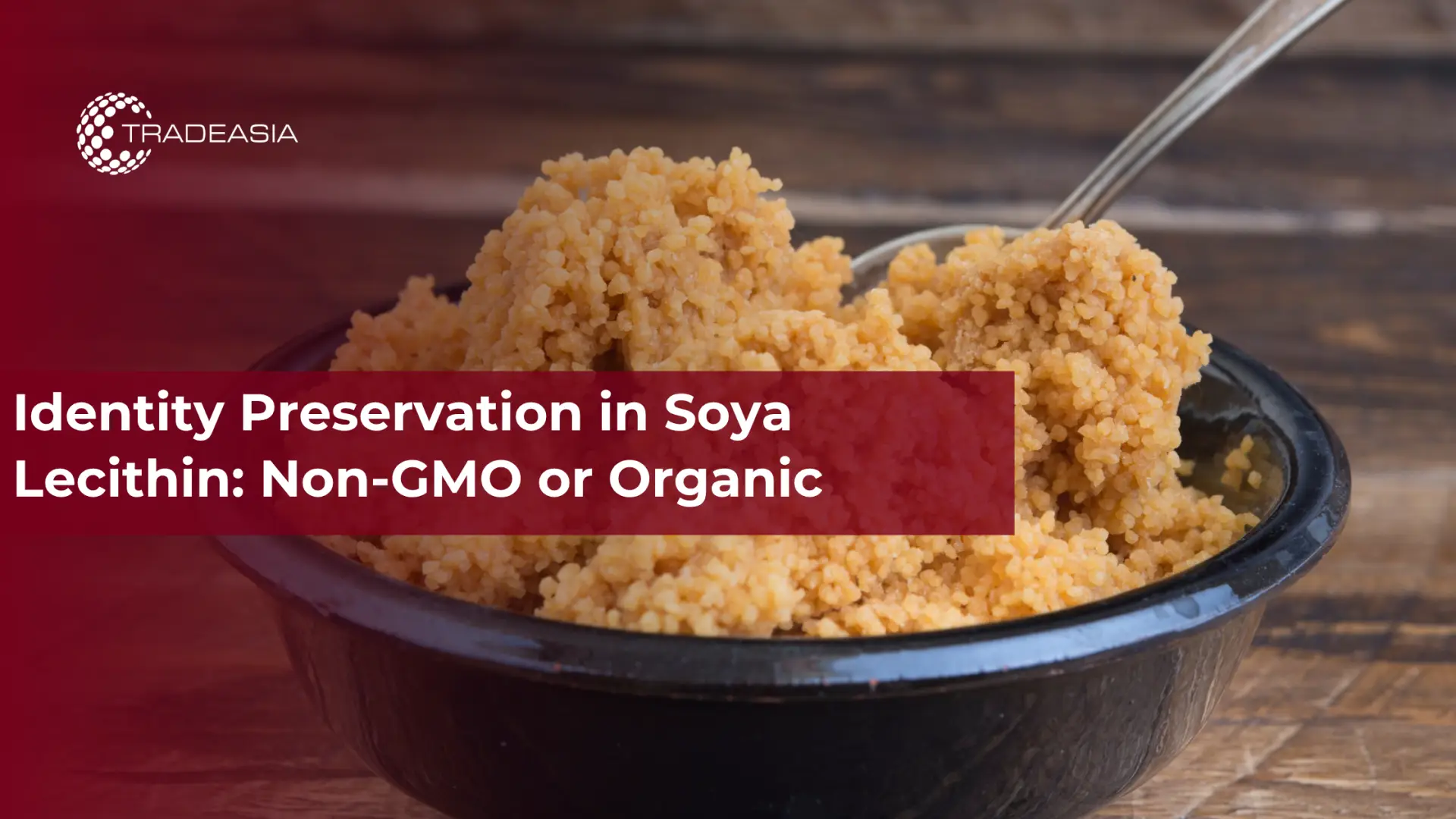 Identity Preservation in Soya Lecithin: Non-GMO or Organic