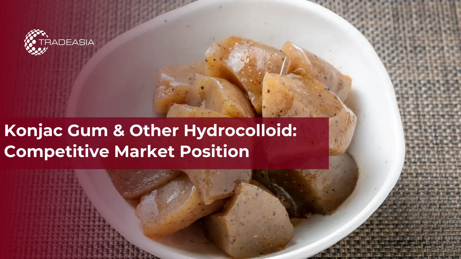 Konjac Gum & Other Hydrocolloid: Competitive Market Position