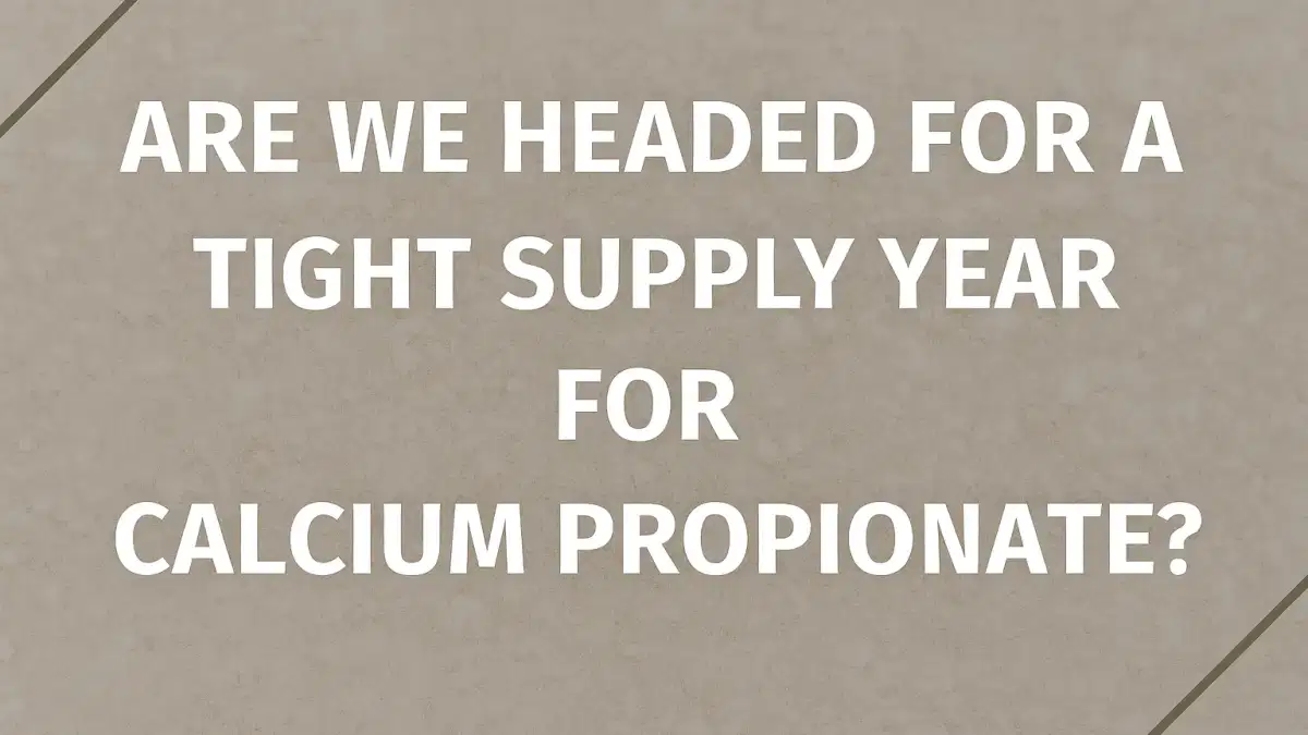 Are We Headed for a Tight Supply Year for Calcium Propionate?